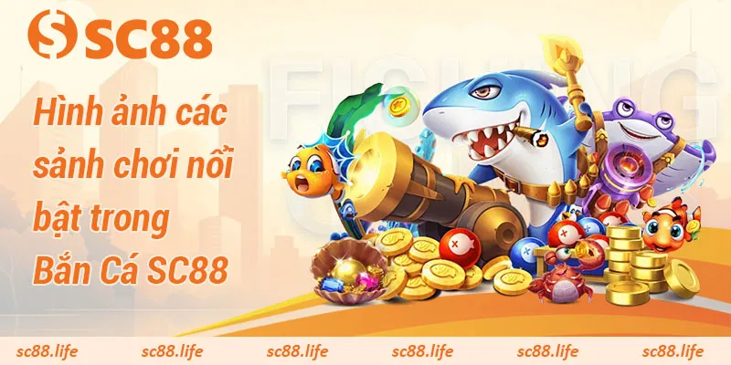 Hình ảnh các sảnh chơi nổi bật trong Bắn Cá SC88
