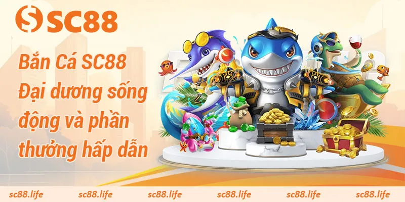 Bắn Cá SC88 – Đại dương sống động và phần thưởng hấp dẫn